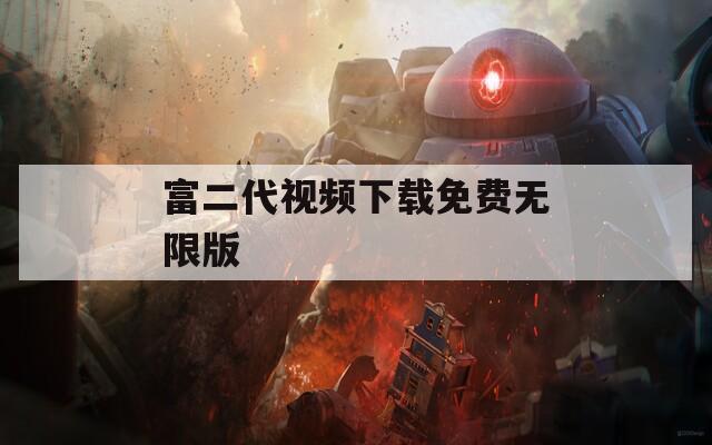 富二代视频下载免费无限版