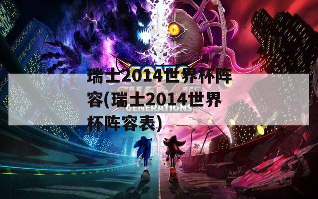 瑞士2014世界杯阵容(瑞士2014世界杯阵容表)