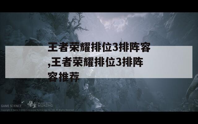 王者荣耀排位3排阵容,王者荣耀排位3排阵容推荐