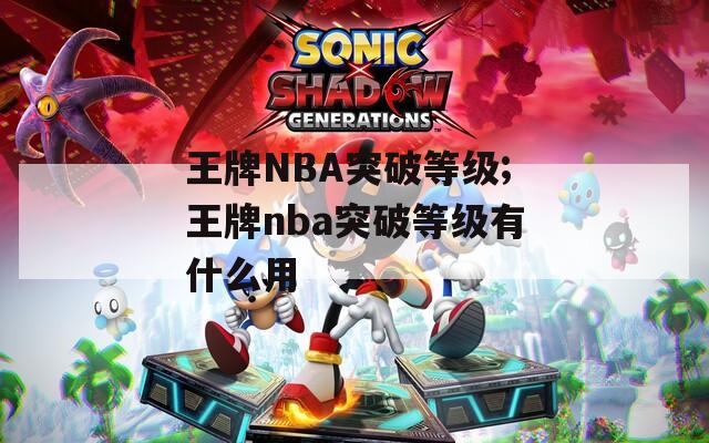 王牌NBA突破等级;王牌nba突破等级有什么用