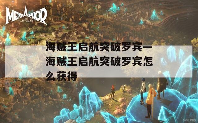 海贼王启航突破罗宾—海贼王启航突破罗宾怎么获得