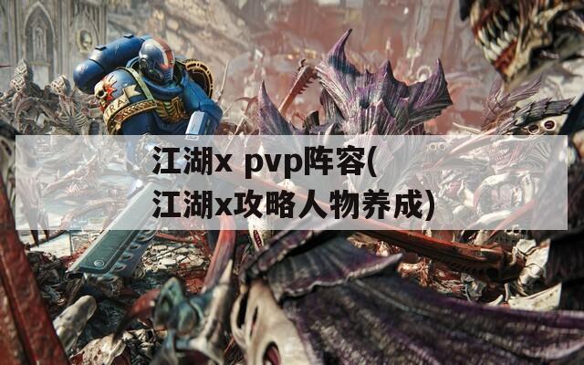 江湖x pvp阵容(江湖x攻略人物养成)