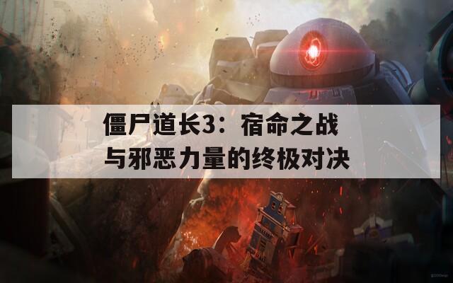 僵尸道长3：宿命之战与邪恶力量的终极对决