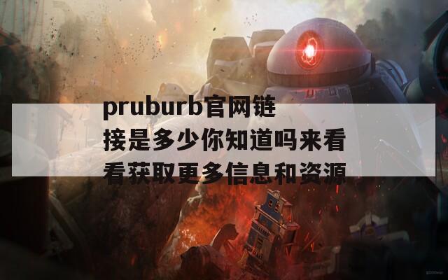 pruburb官网链接是多少你知道吗来看看获取更多信息和资源