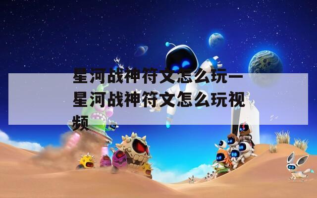 星河战神符文怎么玩—星河战神符文怎么玩视频