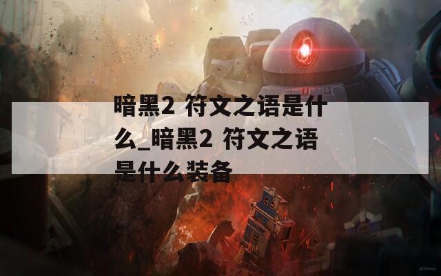 暗黑2 符文之语是什么_暗黑2 符文之语是什么装备