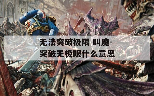 无法突破极限 叫魔-突破无极限什么意思