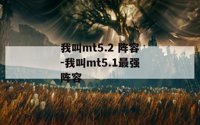 我叫mt5.2 阵容-我叫mt5.1最强阵容