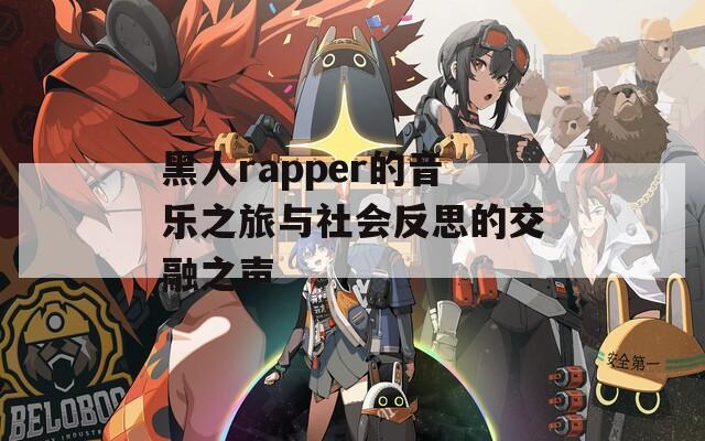 黑人rapper的音乐之旅与社会反思的交融之声