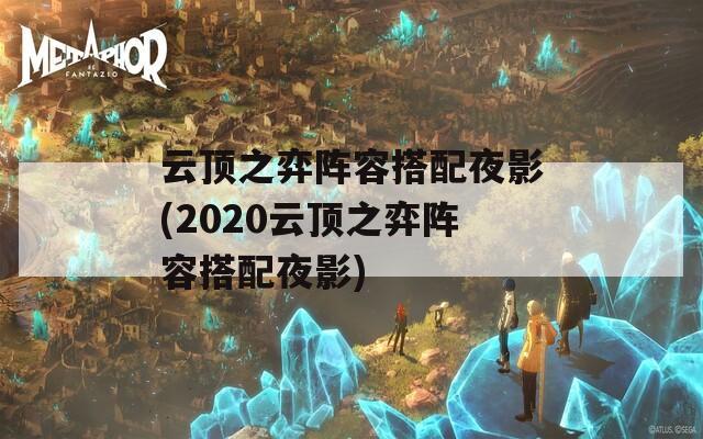 云顶之弈阵容搭配夜影(2020云顶之弈阵容搭配夜影)