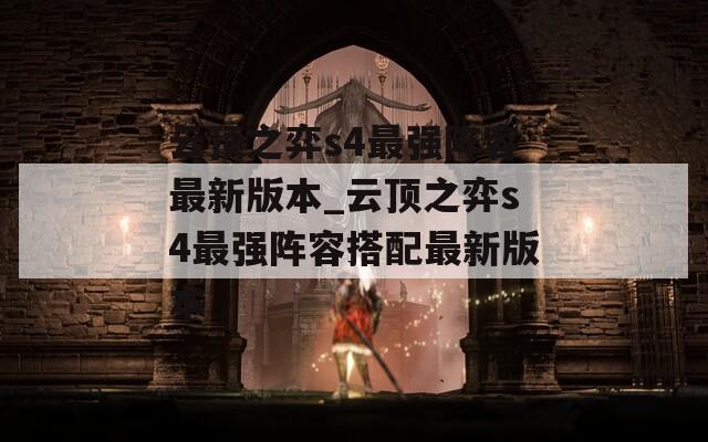 云顶之弈s4最强阵容最新版本_云顶之弈s4最强阵容搭配最新版本