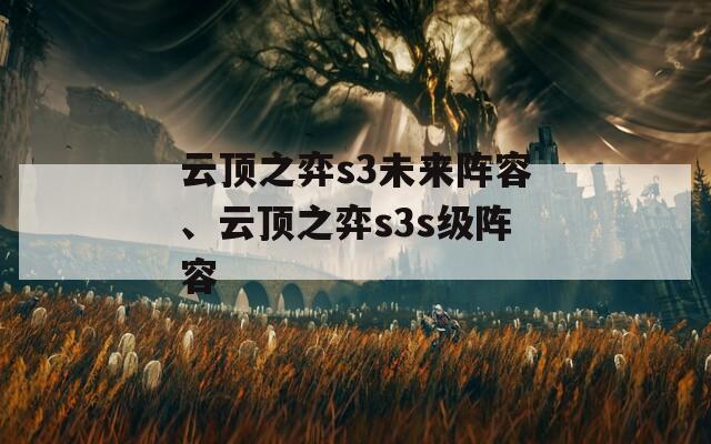 云顶之弈s3未来阵容、云顶之弈s3s级阵容