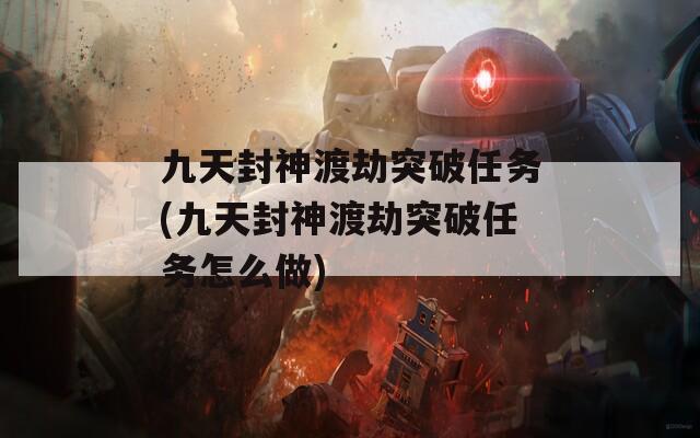 九天封神渡劫突破任务(九天封神渡劫突破任务怎么做)