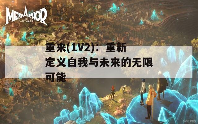 重来(1V2)：重新定义自我与未来的无限可能