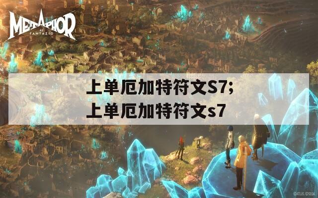 上单厄加特符文S7;上单厄加特符文s7