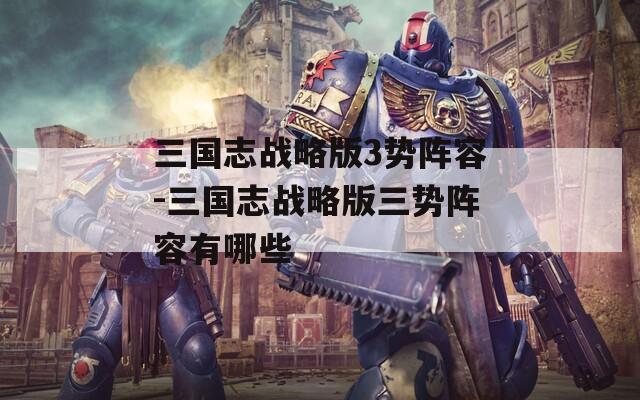 三国志战略版3势阵容-三国志战略版三势阵容有哪些