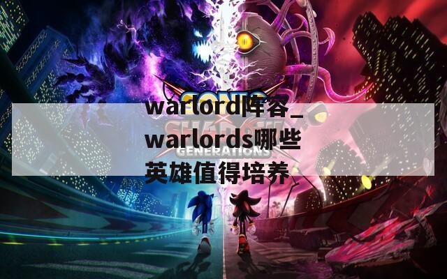 warlord阵容_warlords哪些英雄值得培养