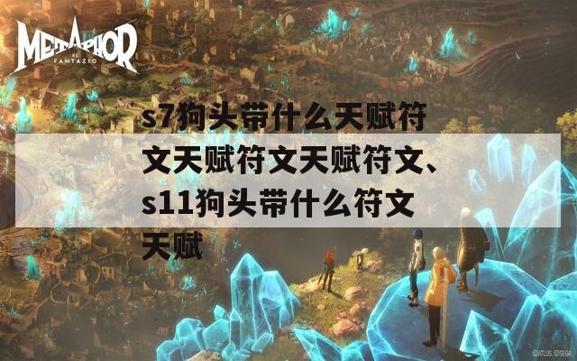 s7狗头带什么天赋符文天赋符文天赋符文、s11狗头带什么符文天赋