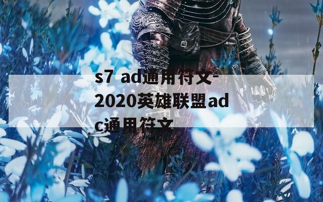 s7 ad通用符文-2020英雄联盟adc通用符文