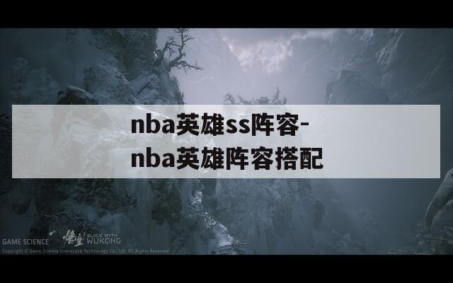 nba英雄ss阵容-nba英雄阵容搭配