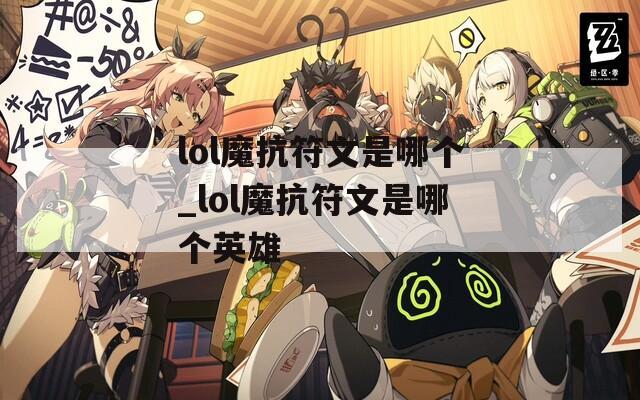 lol魔抗符文是哪个_lol魔抗符文是哪个英雄