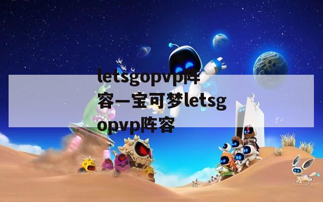 letsgopvp阵容—宝可梦letsgopvp阵容