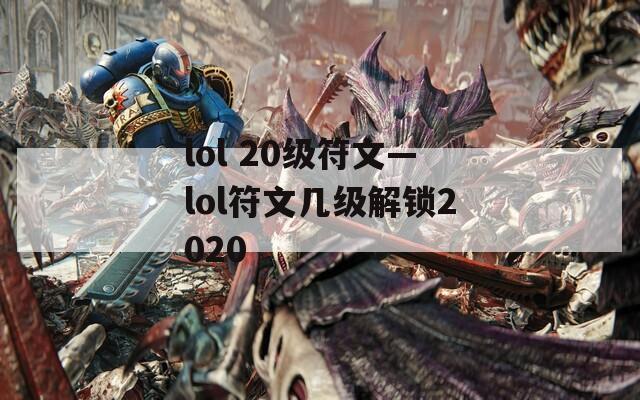 lol 20级符文—lol符文几级解锁2020