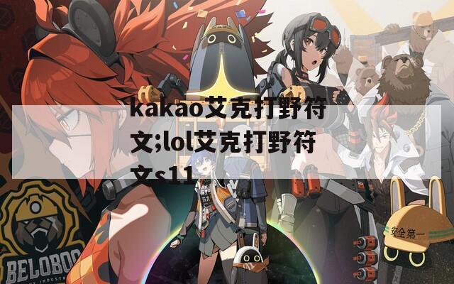 kakao艾克打野符文;lol艾克打野符文s11