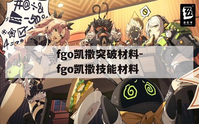 fgo凯撒突破材料-fgo凯撒技能材料