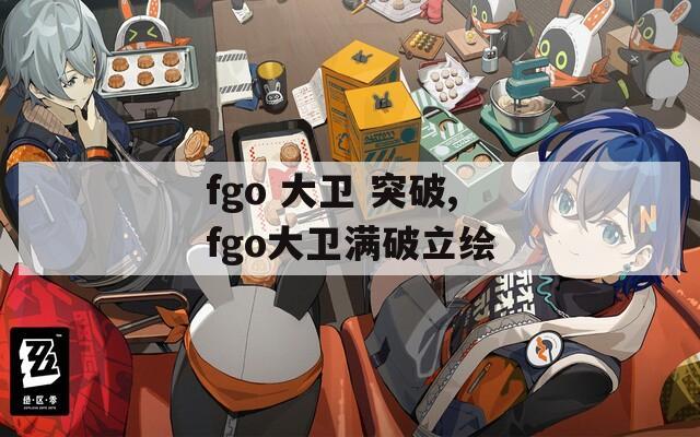 fgo 大卫 突破,fgo大卫满破立绘