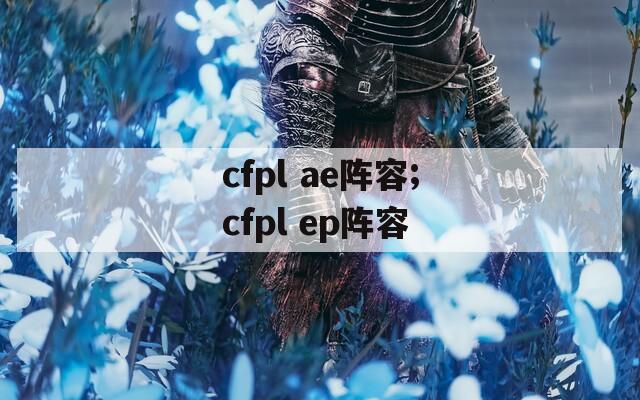 cfpl ae阵容;cfpl ep阵容