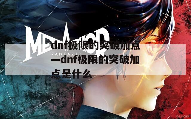 dnf极限的突破加点—dnf极限的突破加点是什么