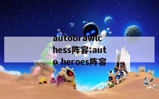 autobrawlchess阵容;auto heroes阵容