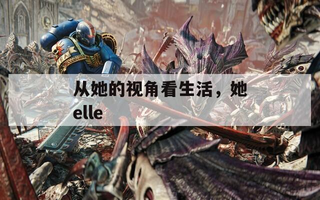 从她的视角看生活，她elle