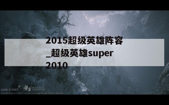 2015超级英雄阵容_超级英雄super2010