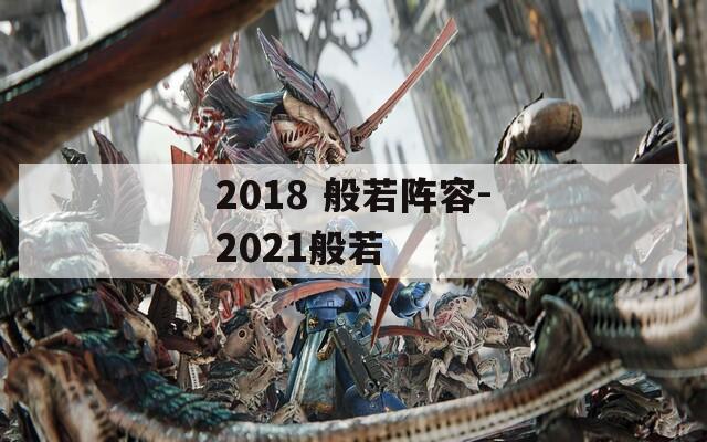 2018 般若阵容-2021般若