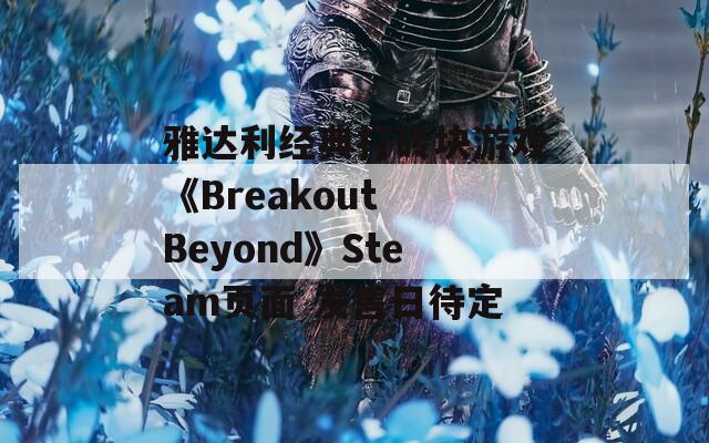 雅达利经典打砖块游戏《Breakout Beyond》Steam页面 发售日待定