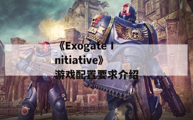 《Exogate Initiative》游戏配置要求介绍