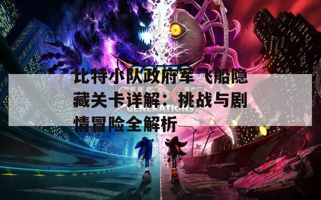 比特小队政府军飞船隐藏关卡详解：挑战与剧情冒险全解析