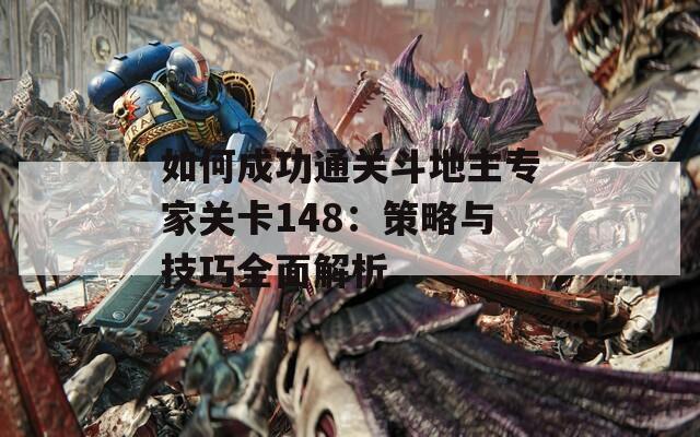 如何成功通关斗地主专家关卡148：策略与技巧全面解析