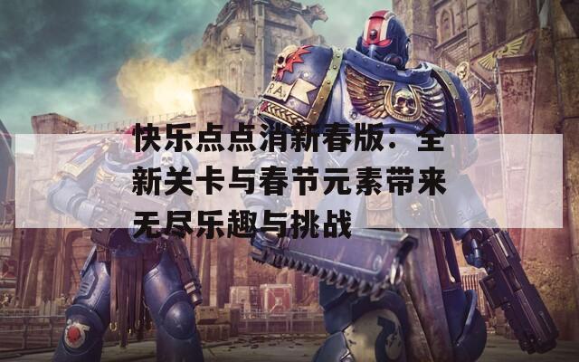 快乐点点消新春版：全新关卡与春节元素带来无尽乐趣与挑战