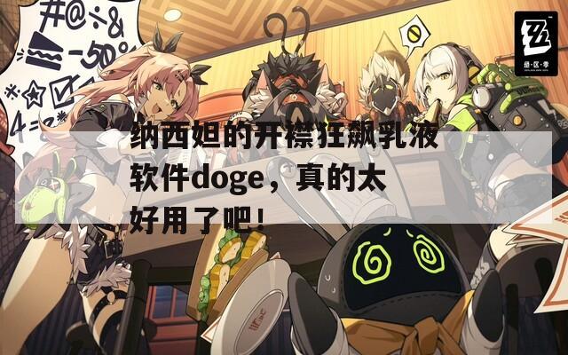 纳西妲的开襟狂飙乳液软件doge，真的太好用了吧！