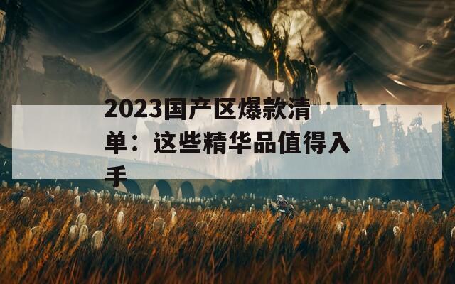 2023国产区爆款清单：这些精华品值得入手