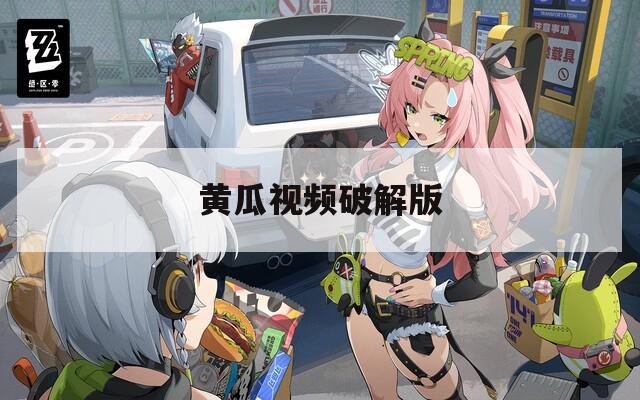 黄瓜视频破解版