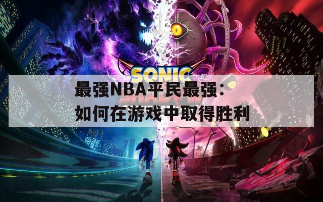 最强NBA平民最强：如何在游戏中取得胜利