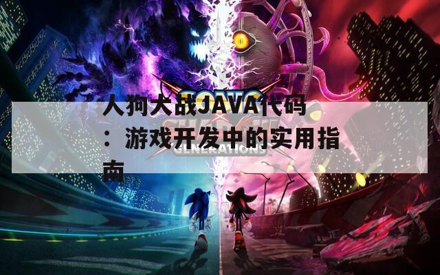 人狗大战JAVA代码：游戏开发中的实用指南