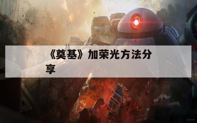 《奠基》加荣光方法分享