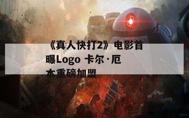 《真人快打2》电影首曝Logo 卡尔·厄本重磅加盟