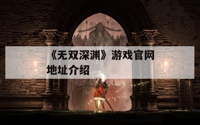 《无双深渊》游戏官网地址介绍