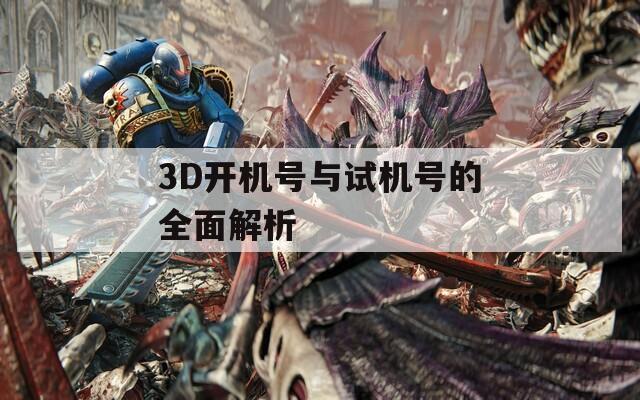 3D开机号与试机号的全面解析